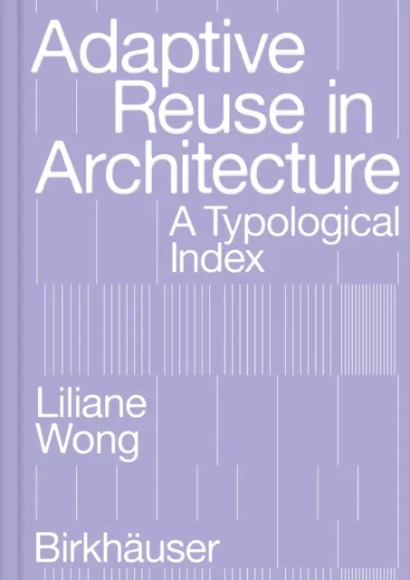 Adaptivní opětovné využití v architektuře: Typologický rejstřík - Adaptive Reuse in Architecture: A Typological Index