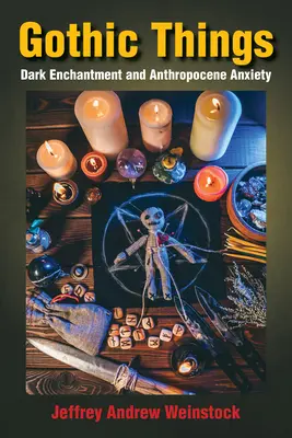 Gotické věci: Temné okouzlení a antropocénní úzkost - Gothic Things: Dark Enchantment and Anthropocene Anxiety