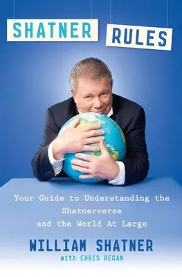 Shatner Rules: Průvodce pro pochopení Shatnerova světa a světa vůbec - Shatner Rules: Your Guide to Understanding the Shatnerverse and the World at Large