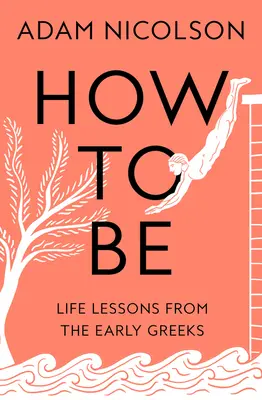 Jak být - Životní lekce od starých Řeků - How to Be - Life Lessons from the Early Greeks