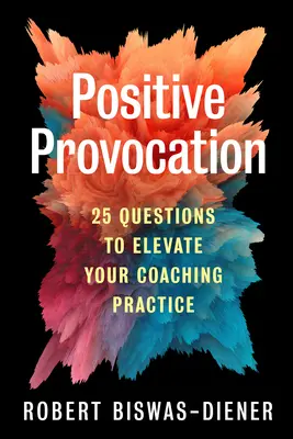 Pozitivní provokace: 25 otázek, které pozvednou vaši koučovací praxi - Positive Provocation: 25 Questions to Elevate Your Coaching Practice