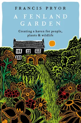 Zahrada Fenlandu: Zahrada v Lincolnshire Fens: vytvoření útočiště pro lidi, rostliny a divokou přírodu - Fenland Garden: Creating a Haven for People, Plants and Wildlife in the Lincolnshire Fens