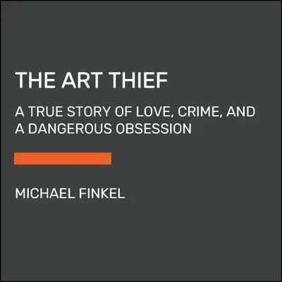 Zlodějka umění: Pravdivý příběh o lásce, zločinu a nebezpečné posedlosti. - The Art Thief: A True Story of Love, Crime, and a Dangerous Obsession