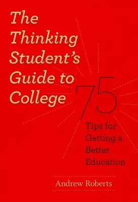 Průvodce přemýšlivého studenta na vysoké škole: 75 tipů, jak získat lepší vzdělání - The Thinking Student's Guide to College: 75 Tips for Getting a Better Education