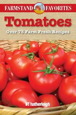 Rajčata: Více než 75 čerstvých receptů z farmy - Tomatoes: Over 75 Farm Fresh Recipes