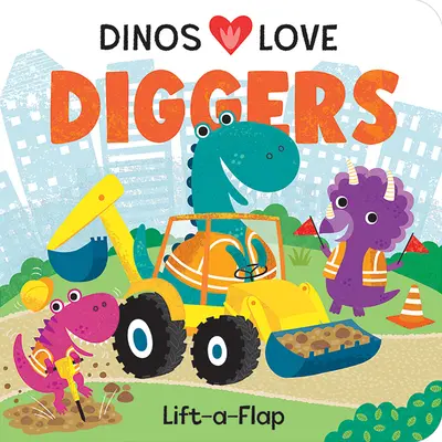 Dinosauři milují kopáče: Dinosauři (Dinosaurus): Stavebnictví (Lift-A-Flap) - Dinos Love Diggers: Construction Lift-A-Flap