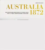 Austrálie 1872: Jak Bernhard Holtermann proměnil zlato v jedinečný fotografický poklad - Australia 1872: How Bernhard Holtermann Turned Gold Into a Unique Photographic Treasure
