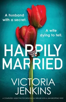 Šťastně vdaná: Naprosto strhující psychologický thriller s dechberoucím zvratem - Happily Married: A completely addictive psychological thriller with a jaw-dropping twist
