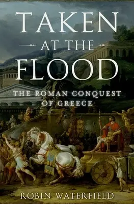 Uchvácen při potopě: Římské dobytí Řecka - Taken at the Flood: The Roman Conquest of Greece
