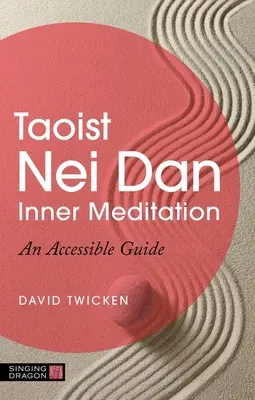 Taoistická vnitřní meditace Nei Dan: Přístupný průvodce - Taoist Nei Dan Inner Meditation: An Accessible Guide