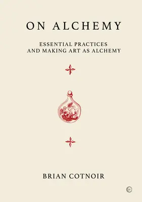 O alchymii: Základní postupy a tvorba umění jako alchymie - On Alchemy: Essential Practices and Making Art as Alchemy