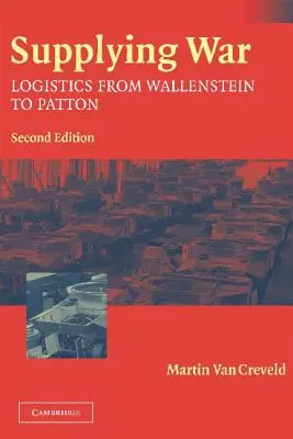 Zásobování války: Logistika od Wallensteina po Pattona - Supplying War: Logistics from Wallenstein to Patton