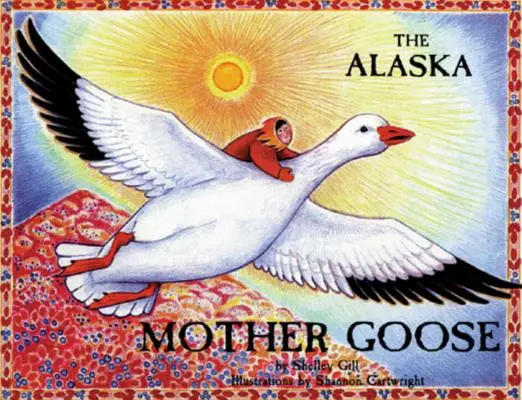 Aljašská mateřská husa: A další říkanky ze severu země - The Alaska Mother Goose: And Other North Country Nursery Rhymes