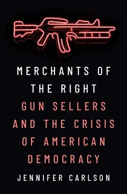 Obchodníci s právem: Prodejci zbraní a krize americké demokracie - Merchants of the Right: Gun Sellers and the Crisis of American Democracy