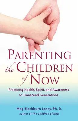 Rodičovství dětí přítomnosti: Děti dětí: Cvičení pro zdraví, ducha a uvědomění k překonání generací - Parenting the Children of Now: Practicing Health, Spirit, and Awareness to Transcend Generations