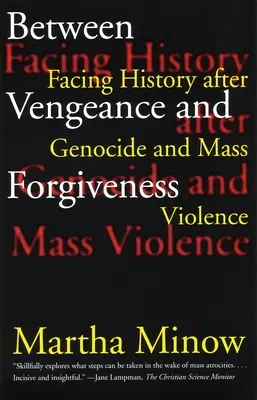 Mezi pomstou a odpuštěním: Tváří v tvář dějinám po genocidě a masovém násilí: Odpuštění a odpuštění. - Between Vengeance and Forgiveness: Facing History After Genocide and Mass Violence