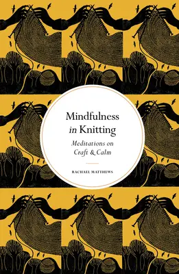 Mindfulness in Knitting: Meditace o řemesle a zklidnění - Mindfulness in Knitting: Meditations on Craft & Calm