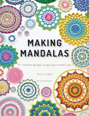 Tvorba mandal US Terms Edition: 27 háčkovaných vzorů, do kterých se můžete zaháčkovat - Making Mandalas US Terms Edition: 27 Crochet Designs to Get Your Hooks Into
