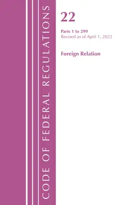 Sbírka federálních předpisů, Hlava 22 Zahraniční vztahy 1 - 299, 2022 (Úřad federálního registru (U S )) - Code of Federal Regulations, Title 22 Foreign Relations 1 - 299, 2022 (Office of the Federal Register (U S ))
