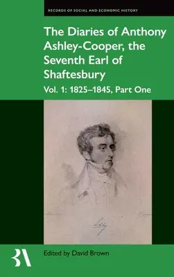 Deníky Anthonyho Ashley-Coopera, sedmého hraběte ze Shaftesbury: 1. díl: 1825-1845, část první - The Diaries of Anthony Ashley-Cooper, the Seventh Earl of Shaftesbury: Vol. 1: 1825-1845, Part One