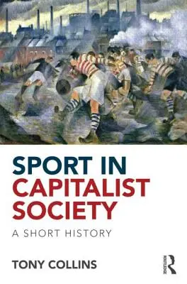 Sport v kapitalistické společnosti: Krátké dějiny - Sport in Capitalist Society: A Short History