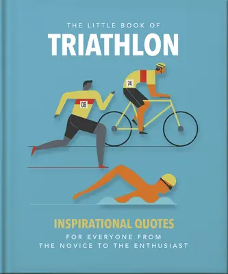 Malá kniha o triatlonu: Inspirativní citáty pro každého, od nováčka po nadšence - The Little Book of Triathlon: Inspirational Quotes for Everyone from the Novice to the Enthusiast