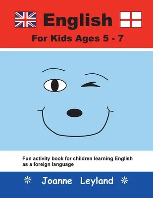 Angličtina pro děti ve věku 5-7 let: Zábavná kniha aktivit pro děti, které se učí angličtinu jako cizí jazyk. - English For Kids Ages 5-7: Fun activity book for children learning English as a foreign language
