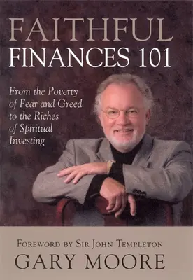 Věrné finance 101: Od chudoby strachu a chamtivosti k bohatství duchovního investování - Faithful Finances 101: From the Poverty of Fear and Greed to the Riches of Spiritual Investing