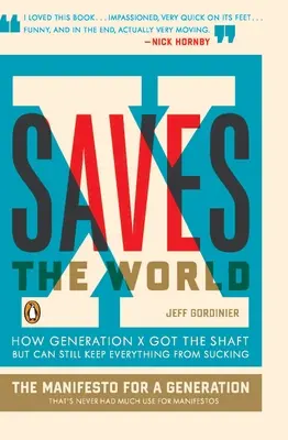 X zachraňuje svět: Jak generace X dostala na frak, ale přesto může zabránit tomu, aby všechno nestálo za nic - X Saves the World: How Generation X Got the Shaft But Can Still Keep Everything from Sucking