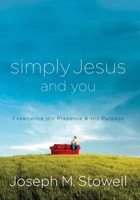 Prostě Ježíš a ty - Zažijte jeho přítomnost a jeho záměr - Simply Jesus and You - Experience His Presence & His Purpose