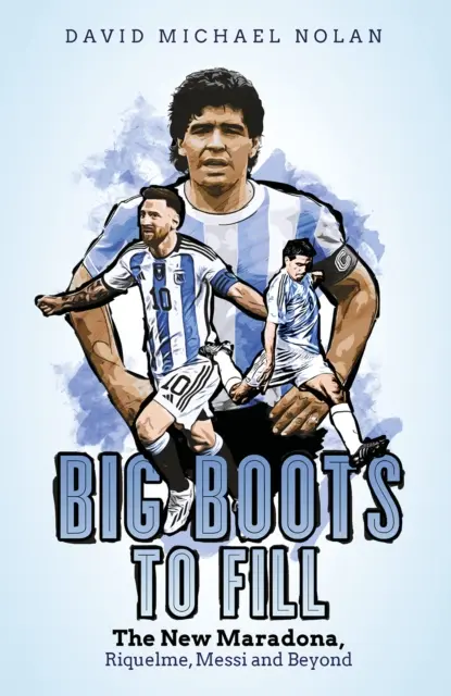 Velké boty, které je třeba naplnit: Nový Maradona, Riquelme, Messi a další - Big Boots to Fill: The New Maradona, Riquelme, Messi and Beyond