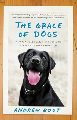 Psí milost: Chlapec, černý labrador a otcovo hledání psí duše (The Grace of Dogs: A Boy, a Black Lab, and a Father's Search for the Canine Soul) - The Grace of Dogs: A Boy, a Black Lab, and a Father's Search for the Canine Soul