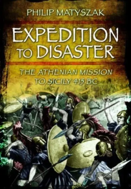 Výprava do katastrofy: Athénská mise na Sicílii 415 př. n. l. - Expedition to Disaster: The Athenian Mission to Sicily 415 BC