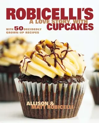 Robicelli's a Love Story, with Cupcakes: S 50 rozhodně dospělými recepty - Robicelli's a Love Story, with Cupcakes: With 50 Decidedly Grown-Up Recipes