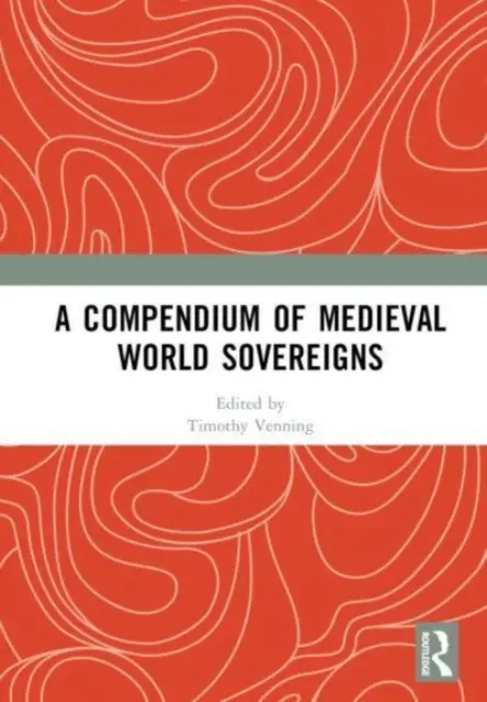 Kompendium středověkých světových panovníků - A Compendium of Medieval World Sovereigns