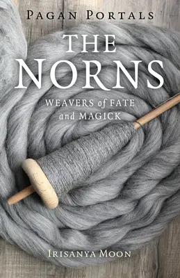 Pohanské portály - Norny: Tkalci osudu a magie - Pagan Portals - The Norns: Weavers of Fate and Magick