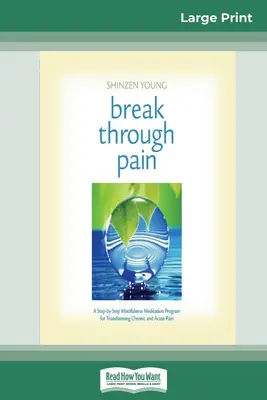 Prolomit bolest: Meditační program všímavosti krok za krokem pro transformaci chronické a akutní bolesti (16pt Large Print Edition) - Break Through Pain: A Step-by-Step Mindfulness Meditation Program for Transforming Chronic and Acute Pain (16pt Large Print Edition)