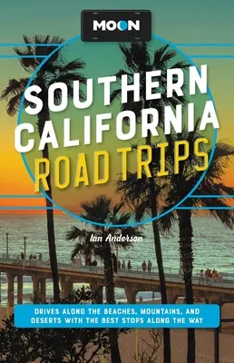 Moon Southern California Road Trips: Cesty po plážích, horách a pouštích s nejlepšími zastávkami na cestě - Moon Southern California Road Trips: Drives Along the Beaches, Mountains, and Deserts with the Best Stops Along the Way