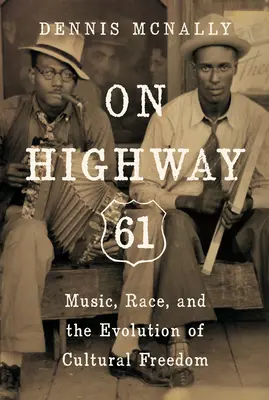 On Highway 61: Music, Race, and the Evolution of Cultural Freedom (Na dálnici 61: Hudba, rasa a vývoj kulturní svobody) - On Highway 61: Music, Race, and the Evolution of Cultural Freedom