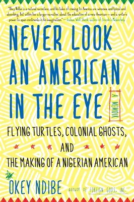 Nikdy se nedívej Američanovi do očí: a vzpomínky na létající želvy, koloniální přízraky a stvoření nigerijského Američana. - Never Look an American in the Eye: A Memoir of Flying Turtles, Colonial Ghosts, and the Making of a Nigerian American