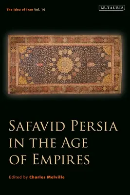 Safavidská Persie ve věku říší: Idea of Iran Vol. 10 - Safavid Persia in the Age of Empires: The Idea of Iran Vol. 10