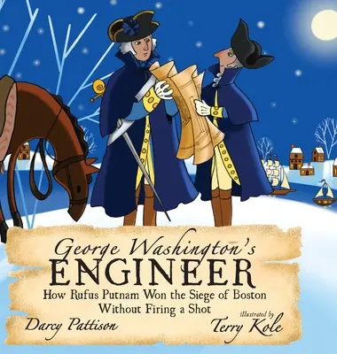 Inženýr George Washingtona: Jak Rufus Putnam vyhrál obléhání Bostonu, aniž by vystřelil - George Washington's Engineer: How Rufus Putnam Won the Siege of Boston without Firing a Shot