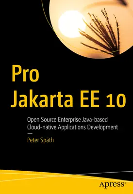 Pro Jakarta Ee 10: Vývoj cloudových nativních aplikací v Javě pro podniky s otevřeným zdrojovým kódem - Pro Jakarta Ee 10: Open Source Enterprise Java-Based Cloud-Native Applications Development