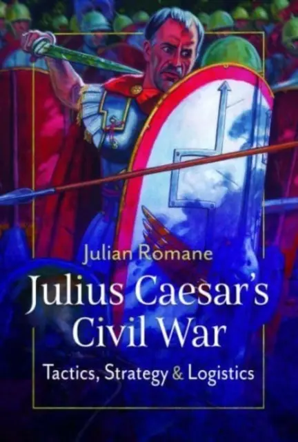 Občanská válka Julia Caesara: Taktika, strategie a logistika - Julius Caesar's Civil War: Tactics, Strategies and Logistics