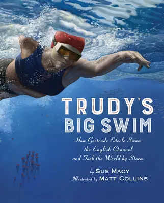 Trudy's Big Swim: How Gertrude Ederle Swam the English Channel and Took the World by Storm (Trudyho velké plavání: Jak Gertrude Ederleová přeplavala kanál La Manche a vzala svět útokem) - Trudy's Big Swim: How Gertrude Ederle Swam the English Channel and Took the World by Storm