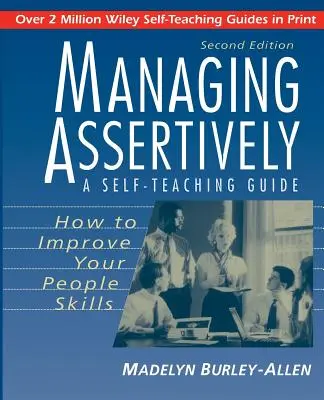Asertivní řízení: Jak zlepšit své schopnosti jednat s lidmi: Příručka pro samouky - Managing Assertively: How to Improve Your People Skills: A Self-Teaching Guide