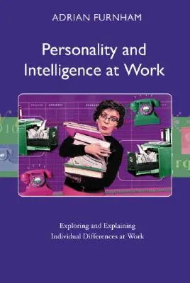 Osobnost a inteligence v práci: Zkoumání a vysvětlování individuálních rozdílů v práci. - Personality and Intelligence at Work: Exploring and Explaining Individual Differences at Work