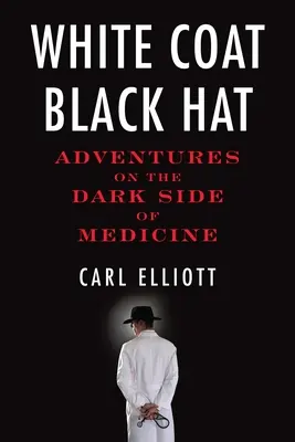 Bílý plášť, černý klobouk: Dobrodružství na temné straně medicíny - White Coat, Black Hat: Adventures on the Dark Side of Medicine