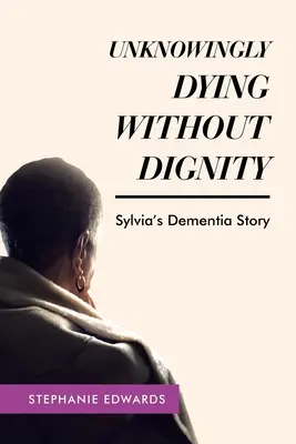 Nevědomé umírání bez důstojnosti - příběh Sylviiny demence - Unknowingly Dying Without Dignity - Sylvia's Dementia Story