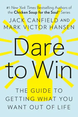 Odvažte se vyhrát: Průvodce, jak získat od života to, co chcete - Dare to Win: The Guide to Getting What You Want Out of Life